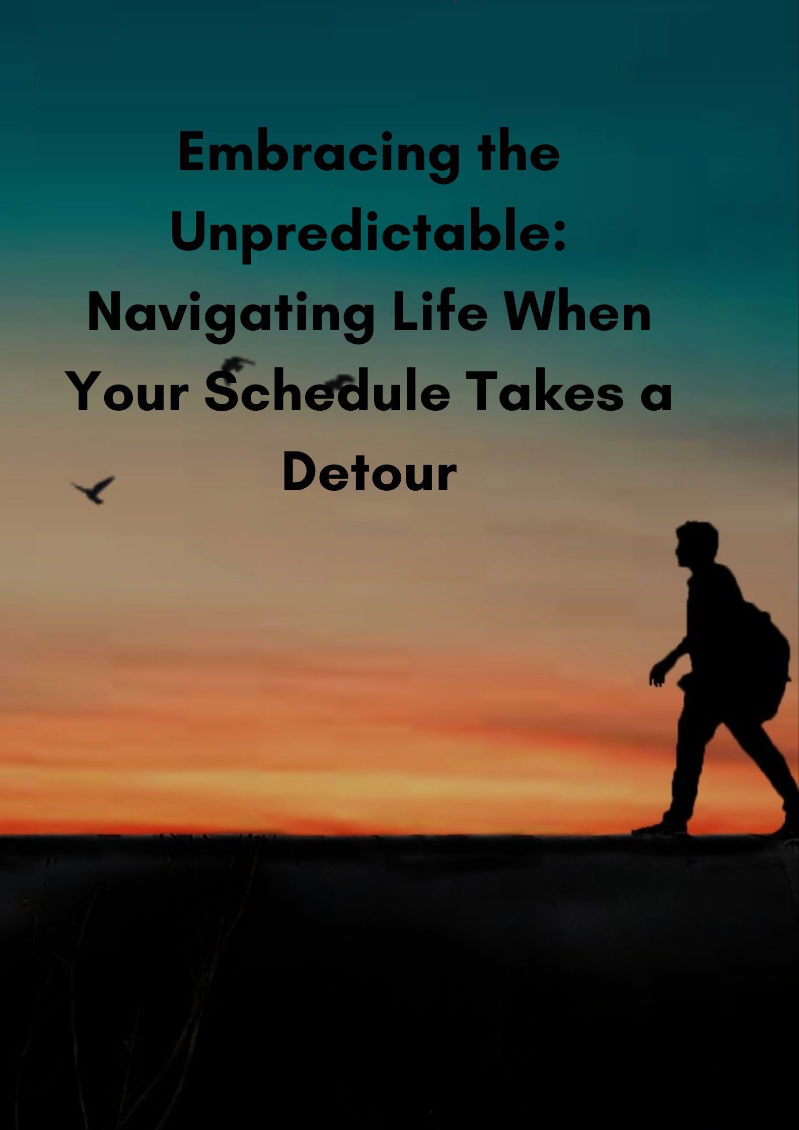 Embracing the Unpredictable: Navigating Life When Your Schedule Takes a Detour