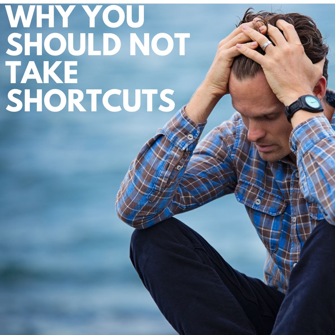 Why You Should Not Take Shortcuts